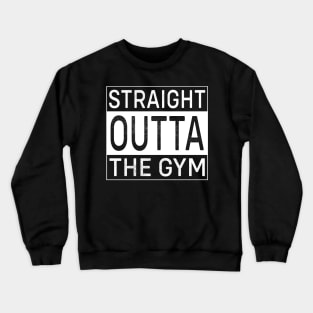 Straight outta the gym Crewneck Sweatshirt